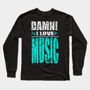 Damn I Love Music Long Sleeve T-Shirt